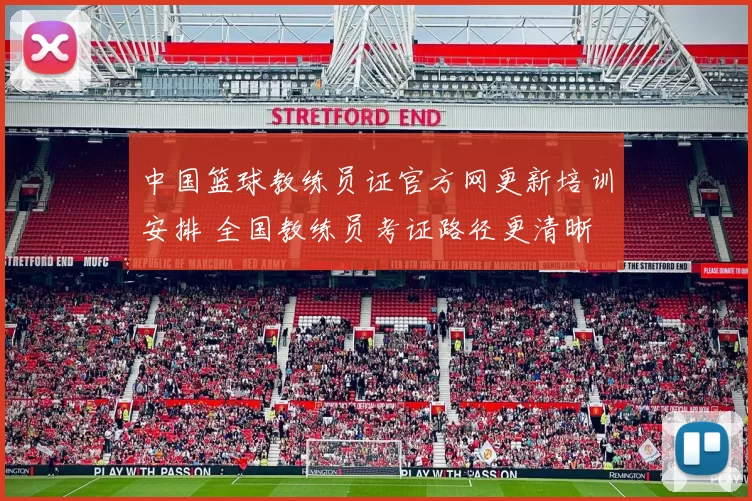 中国篮球教练员证官方网更新培训安排 全国教练员考证路径更清晰