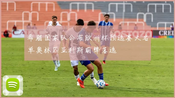 希腊国家队公布欧洲杯预选赛大名单奥林匹亚科斯前锋落选