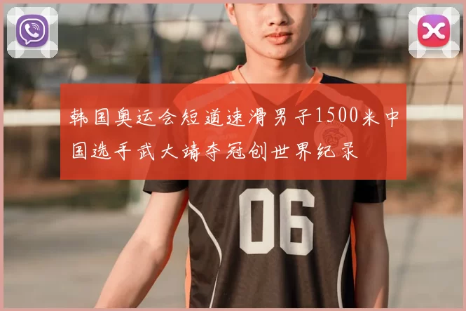 韩国奥运会短道速滑男子1500米中国选手武大靖夺冠创世界纪录