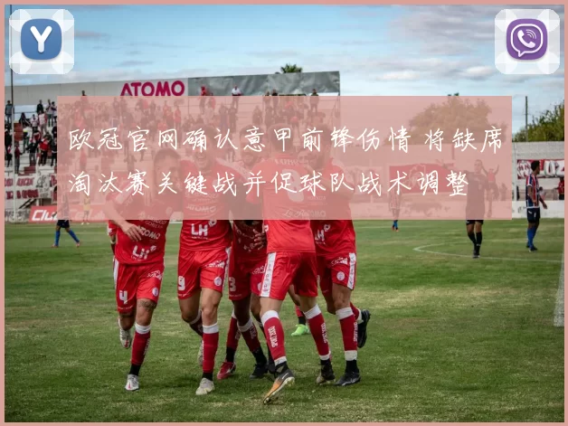 欧冠官网确认意甲前锋伤情 将缺席淘汰赛关键战并促球队战术调整