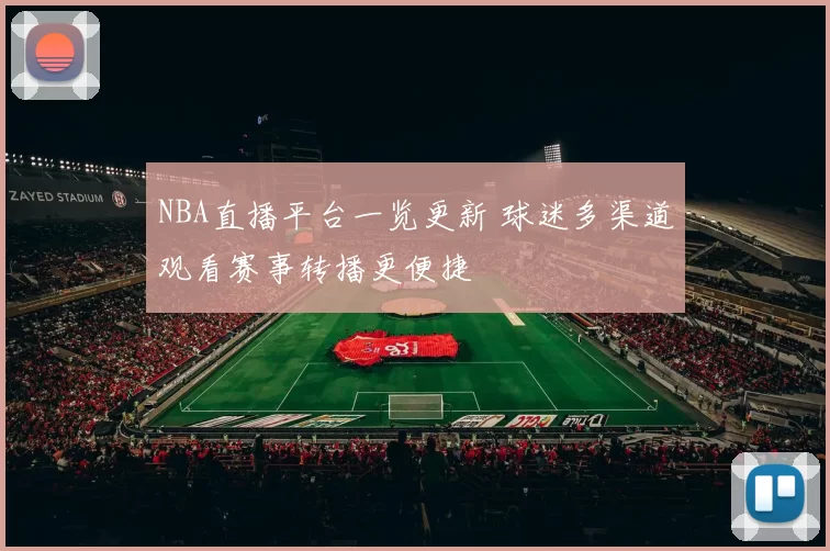 NBA直播平台一览更新 球迷多渠道观看赛事转播更便捷