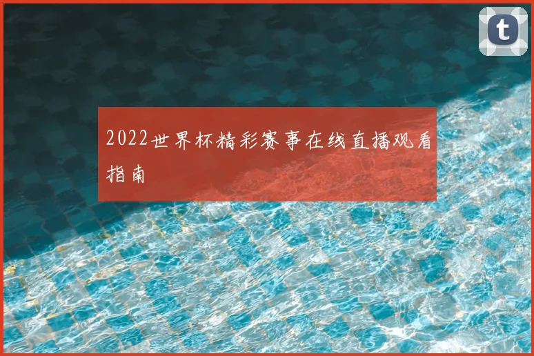 2022世界杯精彩赛事在线直播观看指南