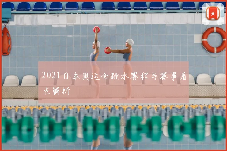 2021日本奥运会跳水赛程与赛事看点解析